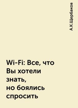 Wi-Fi: Все, что Вы хотели знать, но боялись спросить, А.К.Щербаков