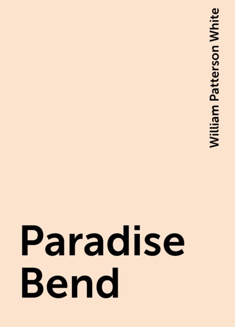 Paradise Bend, William Patterson White
