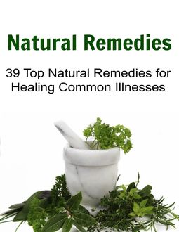 Natural Remedies 39 Top Natural Remedies for Healing Common Illnesses, Erin Haselkorn