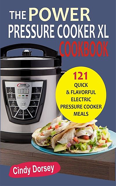 The Power Pressure Cooker XL Cookbook, Cindy Dorsey
