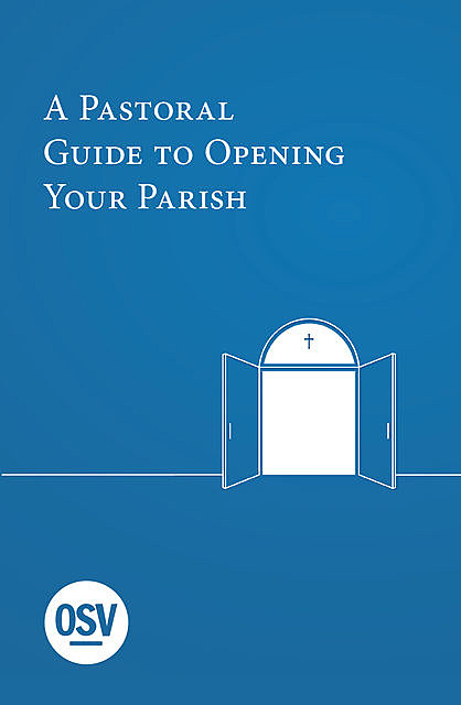 A Pastoral Guide to Opening Your Parish, OSV