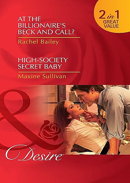 At the Billionaire's Beck and Call? / High-Society Secret Baby, Rachel Bailey, Maxine Sullivan