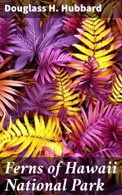 Ferns of Hawaii National Park, Douglass H. Hubbard