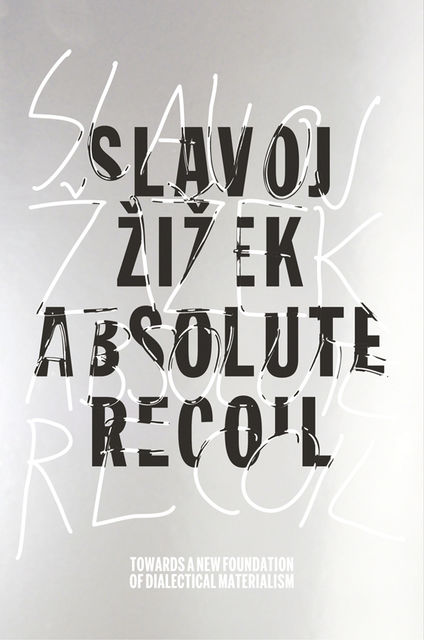 Absolute Recoil: Towards a New Foundation of Dialectical Materialism, Slavoj Zizek