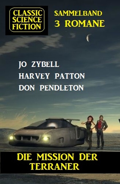 Die Mission der Terraner: Classic Science Fiction 3 Romane, Harvey Patton, Jo Zybell, Don Pendleton