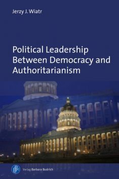 Political Leadership Between Democracy and Authoritarianism, Jerzy J. Wiatr