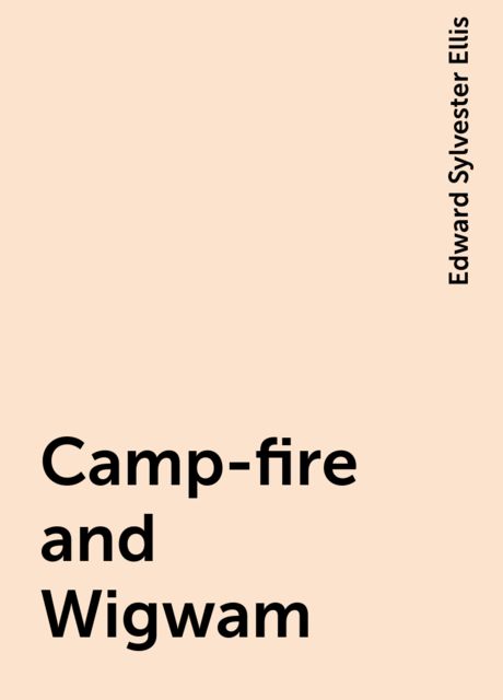 Camp-fire and Wigwam, Edward Sylvester Ellis