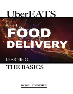 Uber Eats Food Delivery: Learning the Basics, Bill Stonehem