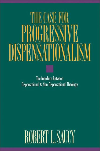 The Case for Progressive Dispensationalism, Robert Saucy