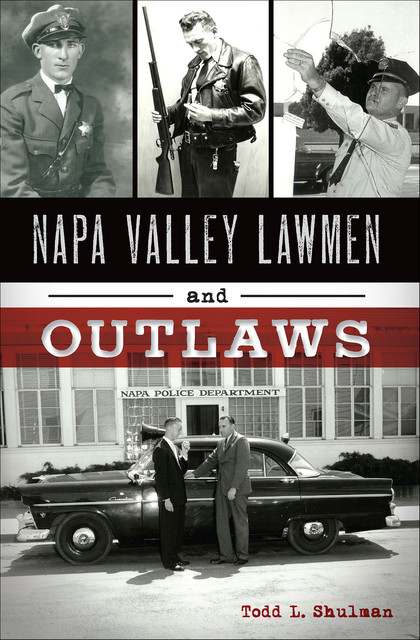Napa Valley Lawmen and Outlaws, Todd L. Shulman