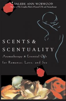 Scents & Scentuality, Valerie Ann Worwood