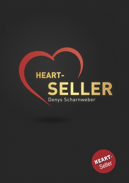Heart-Seller® – Mit der Kraft des Herzens verkaufen, führen, leben, Denys Scharnweber, Henriette Frädrich