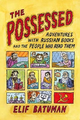 The Possessed: Adventures With Russian Books and the People Who Read Them, Elif Batuman