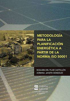 Metodología para la planificación energética a partir de la norma ISO 50001, Adriana Janeth González Hinestroza, Rosaura del Pilar Castrillón Mendoza