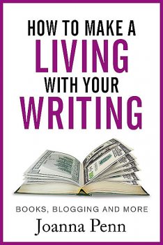 How To Make A Living With Your Writing: With Books, Blogging and More, Joanna Penn