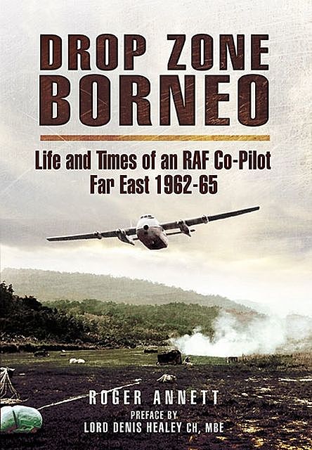 Drop Zone Borneo–The RAF Campaign 1963–65, Roger Annett
