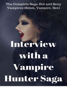Interview With a Vampire Hunter – The Complete Saga Hot and Sexy Vampires (Bdsm, Vampire, Sex), Claire Rodgers