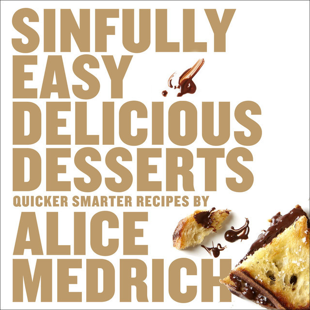 Sinfully Easy Delicious Desserts, Alice Medrich