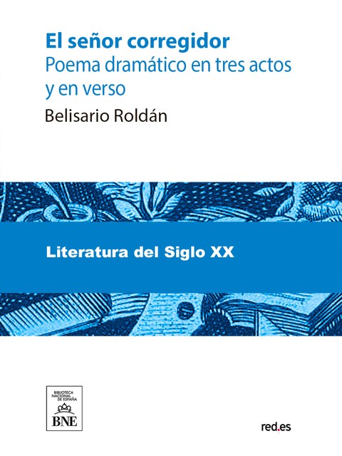 El señor corregidor poema dramático en tres actos y en verso, Belisario Roldán