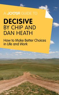 A Joosr Guide to… Decisive by Chip and Dan Heath, Joosr