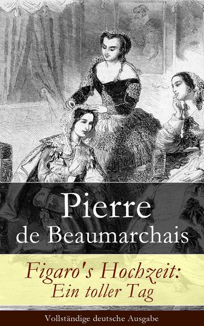 Figaro's Hochzeit: Ein toller Tag - Vollständige deutsche Ausgabe, Pierre de Beaumarchais
