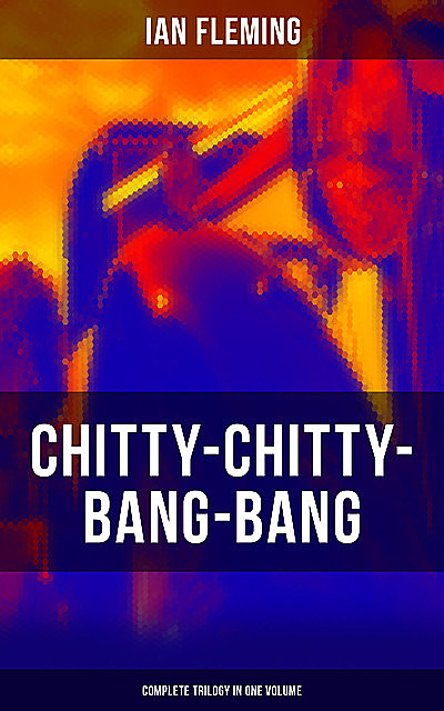 CHITTY-CHITTY-BANG-BANG: Complete Trilogy in One Volume, Ian Fleming