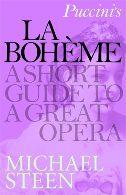 Puccini’s La Bohème: A Short Guide to a Great Opera, Michael Steen