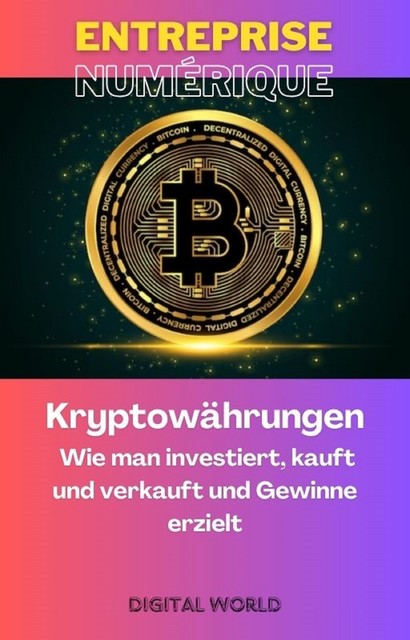 Kryptowährungen: Wie man investiert, kauft und verkauft und Gewinne erzielt, Digital World