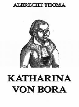 Katharina von Bora, Albrecht Thoma
