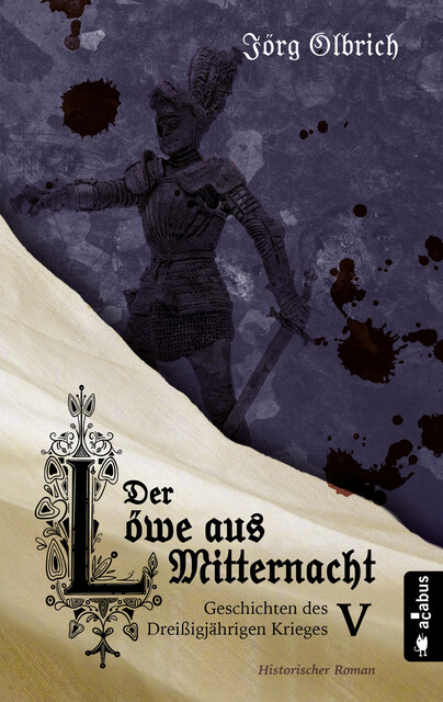 Der Löwe aus Mitternacht. Geschichten des Dreißigjährigen Krieges. Band 5, Jörg Olbrich