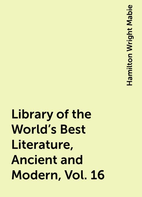 Library of the World's Best Literature, Ancient and Modern, Vol. 16, Hamilton Wright Mabie
