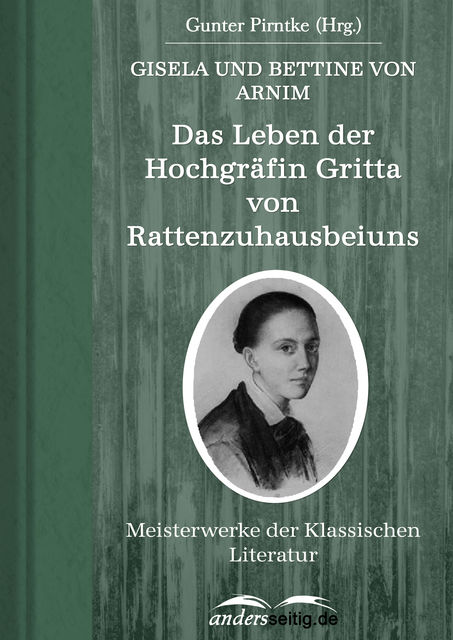 Das Leben der Hochgräfin Gritta von Rattenzuhausbeiuns, Gisela von Arnim, Bettine von Arnim