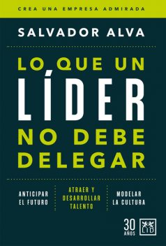 Lo que un líder no debe delegar, Salvador Alva