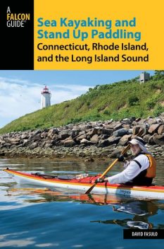 Sea Kayaking and Stand Up Paddling Connecticut, Rhode Island, and the Long Island Sound, David Fasulo