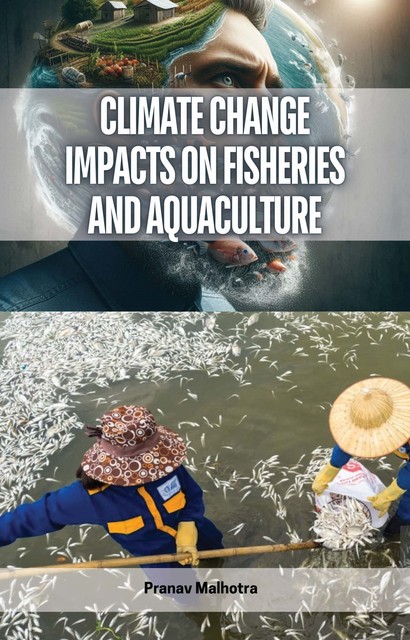 Climate Change Impacts on Fisheries and Aquaculture, Pranav Malhotra