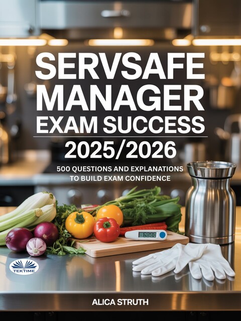 ServSafe Manager Exam Success 2025/2026–500 Questions And Explanations To Build Exam Confidence, Alica Struth