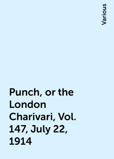 Punch, or the London Charivari, Vol. 147, July 22, 1914, Various