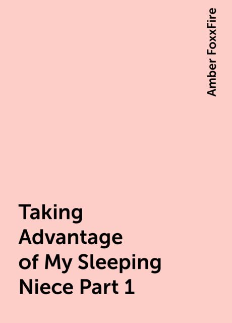 Taking Advantage of My Sleeping Niece Part 1, Amber FoxxFire