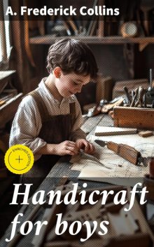 Handicraft for boys, A.Frederick Collins