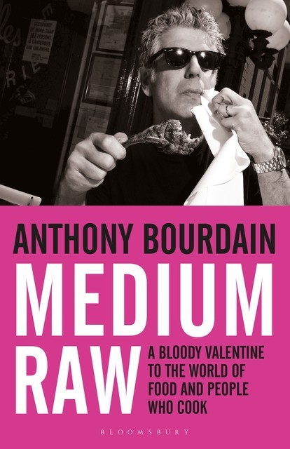 Medium Raw: A Bloody Valentine to the World of Food and the People Who Cook, Anthony Bourdain