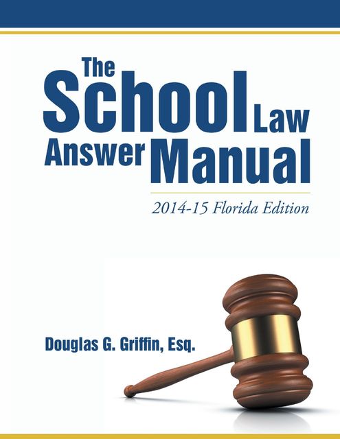 The School Law Answer Manual: 2014–15 Florida Edition, Esq, Douglas G.Griffin