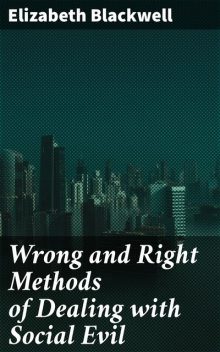 Wrong and Right Methods of Dealing with Social Evil, Elizabeth Blackwell