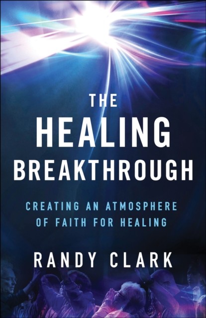 Healing Breakthrough, Randy Clark