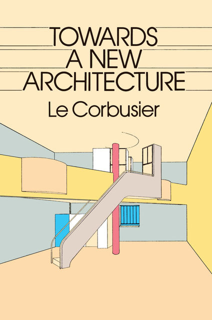 Towards a New Architecture, Le Corbusier