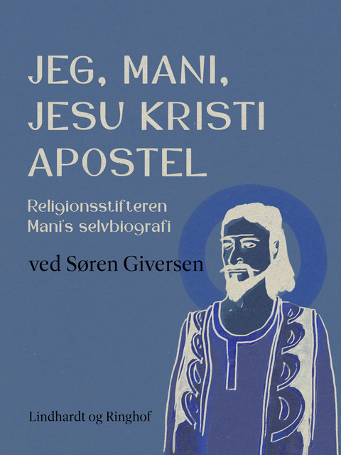 Jeg, Mani, Jesu Kristi apostel. Religionsstifteren Mani's selvbiografi, Søren Giversen