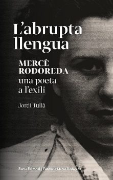 L'abrupta llengua. Mercè Rodoreda, una poeta a l'exili, Jordi Julià