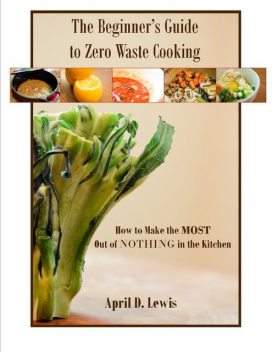 The Beginner's Guide to Zero Waste Cooking, April Lewis
