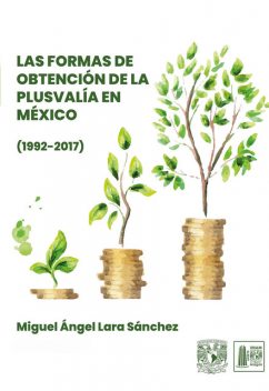 Las formas de obtención de la plusvalía en México (1992–2017), Miguel Ángel Lara Sánchez