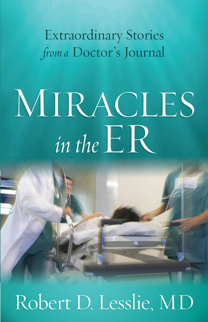 Miracles in the ER, Robert D.Lesslie