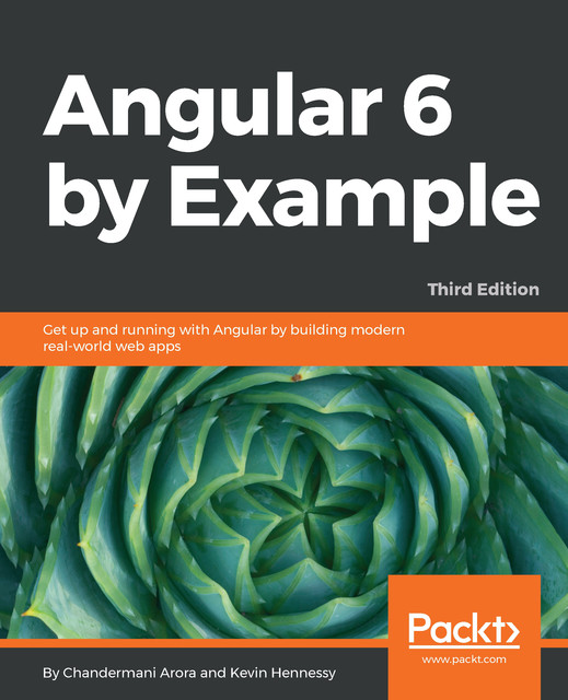 Angular 6 by Example, Chandermani Arora, Kevin Hennessy
